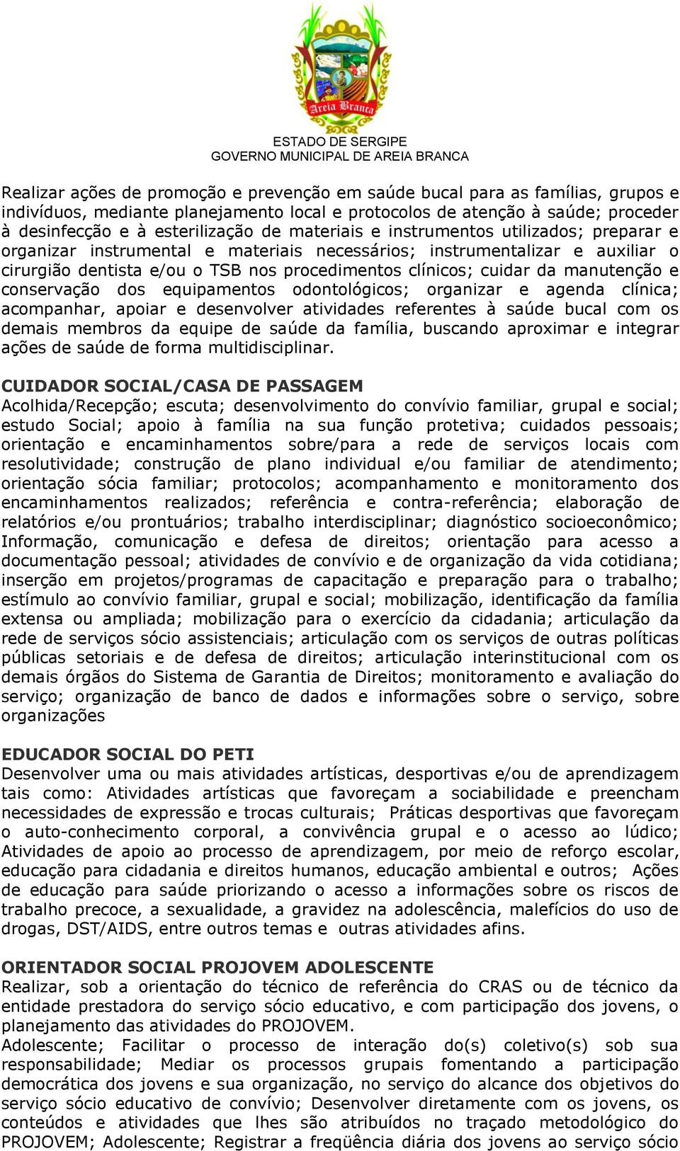 manutenção e conservação dos equipamentos odontológicos; organizar e agenda clínica; acompanhar, apoiar e desenvolver atividades referentes à saúde bucal com os demais membros da equipe de saúde da