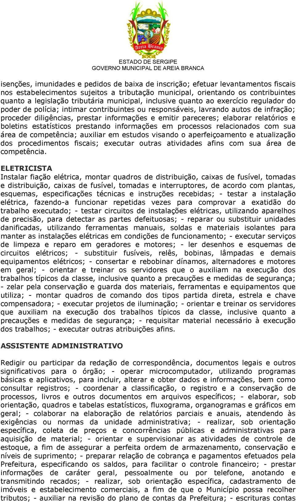 pareceres; elaborar relatórios e boletins estatísticos prestando informações em processos relacionados com sua área de competência; auxiliar em estudos visando o aperfeiçoamento e atualização dos