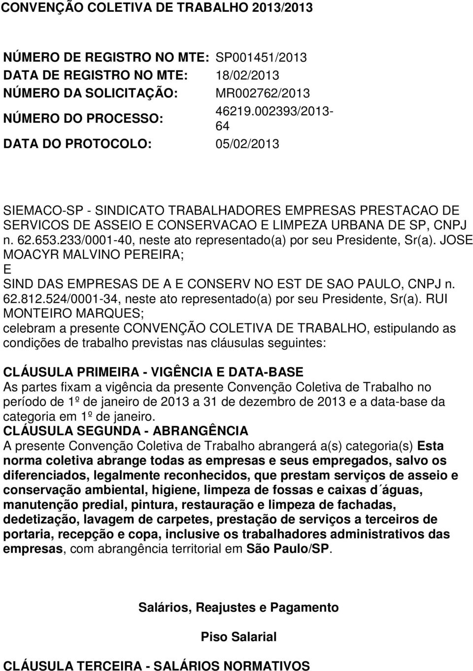 233/0001-40, neste ato representado(a) por seu Presidente, Sr(a). JOSE MOACYR MALVINO PEREIRA; E SIND DAS EMPRESAS DE A E CONSERV NO EST DE SAO PAULO, CNPJ n. 62.812.