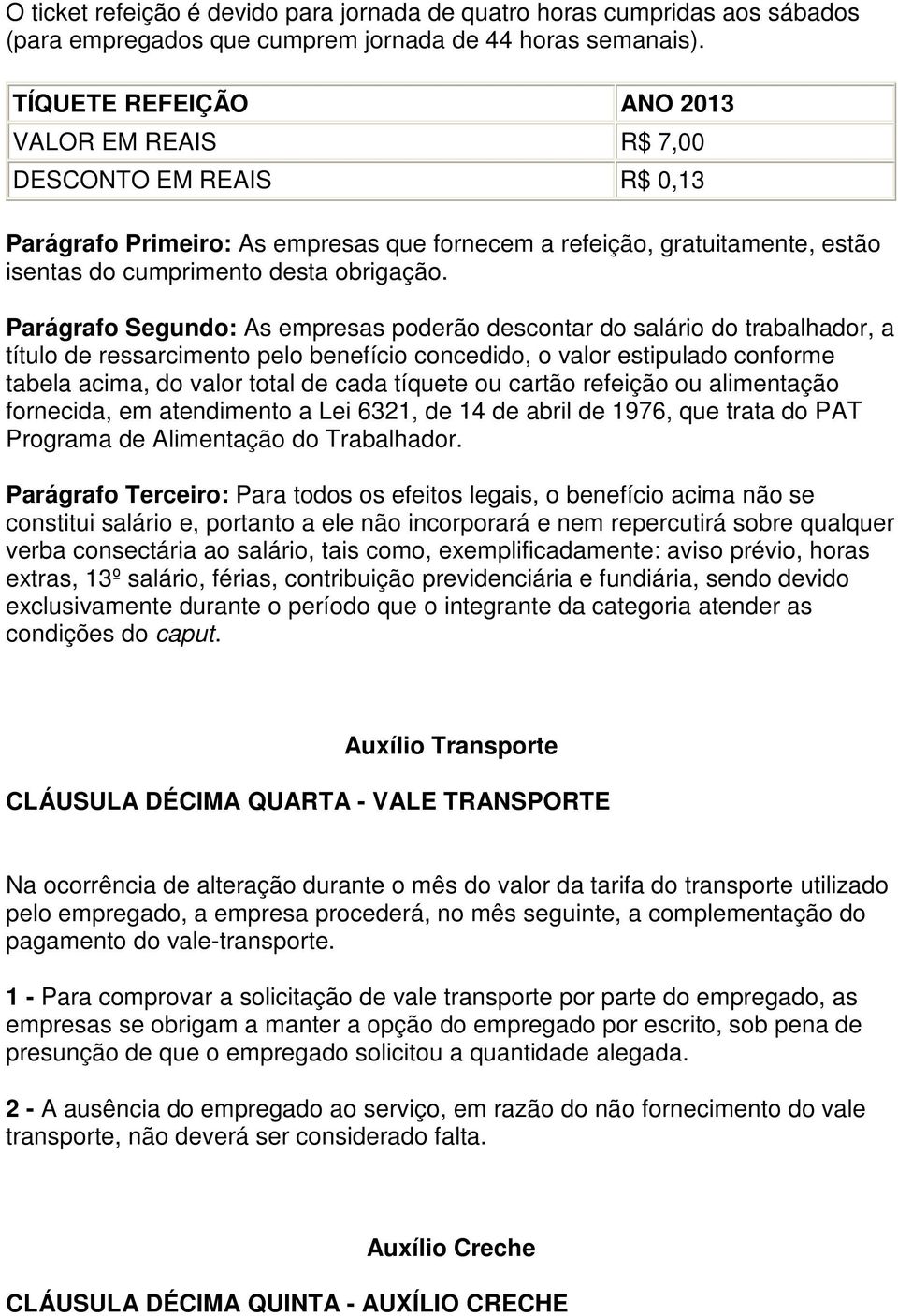 Parágrafo Segundo: As empresas poderão descontar do salário do trabalhador, a título de ressarcimento pelo benefício concedido, o valor estipulado conforme tabela acima, do valor total de cada