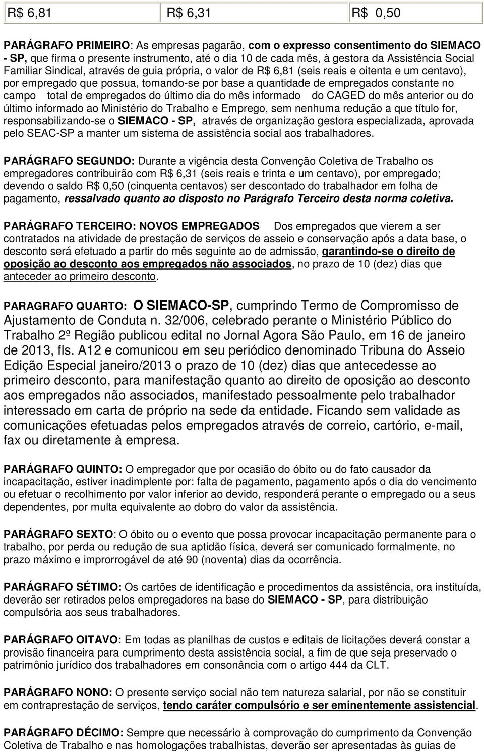 total de empregados do último dia do mês informado do CAGED do mês anterior ou do último informado ao Ministério do Trabalho e Emprego, sem nenhuma redução a que título for, responsabilizando-se o