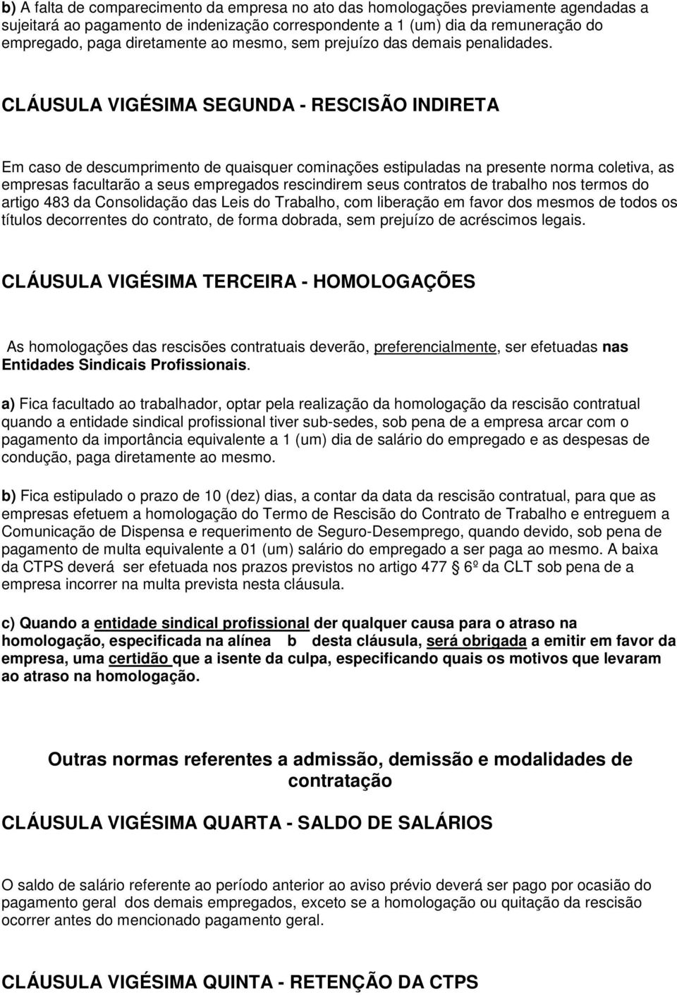 CLÁUSULA VIGÉSIMA SEGUNDA - RESCISÃO INDIRETA Em caso de descumprimento de quaisquer cominações estipuladas na presente norma coletiva, as empresas facultarão a seus empregados rescindirem seus