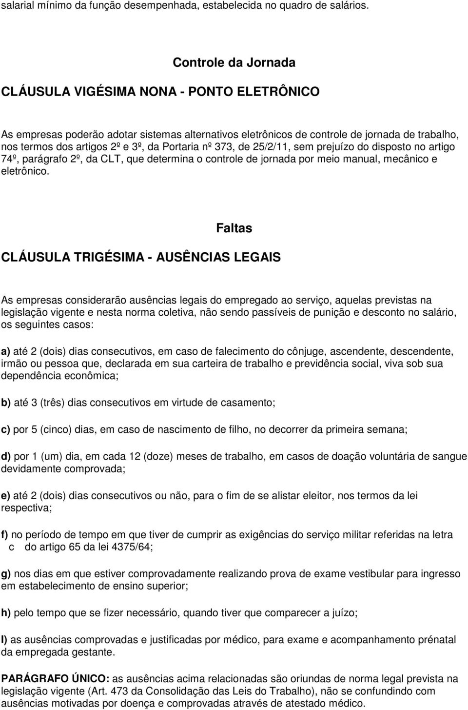 Portaria nº 373, de 25/2/11, sem prejuízo do disposto no artigo 74º, parágrafo 2º, da CLT, que determina o controle de jornada por meio manual, mecânico e eletrônico.