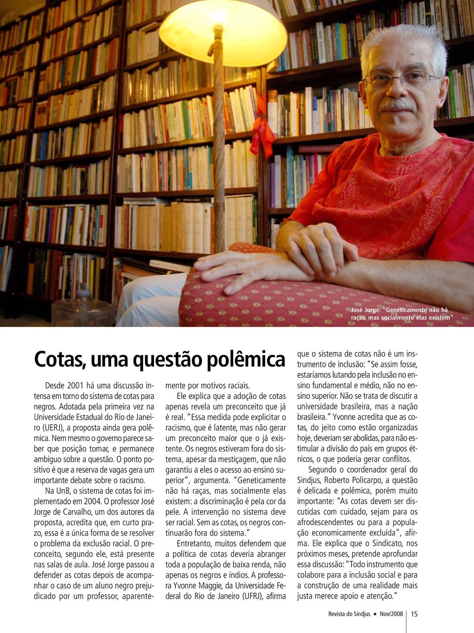 O ponto positivo é que a reserva de vagas gera um importante debate sobre o racismo. Na UnB, o sistema de cotas foi implementado em 2004.