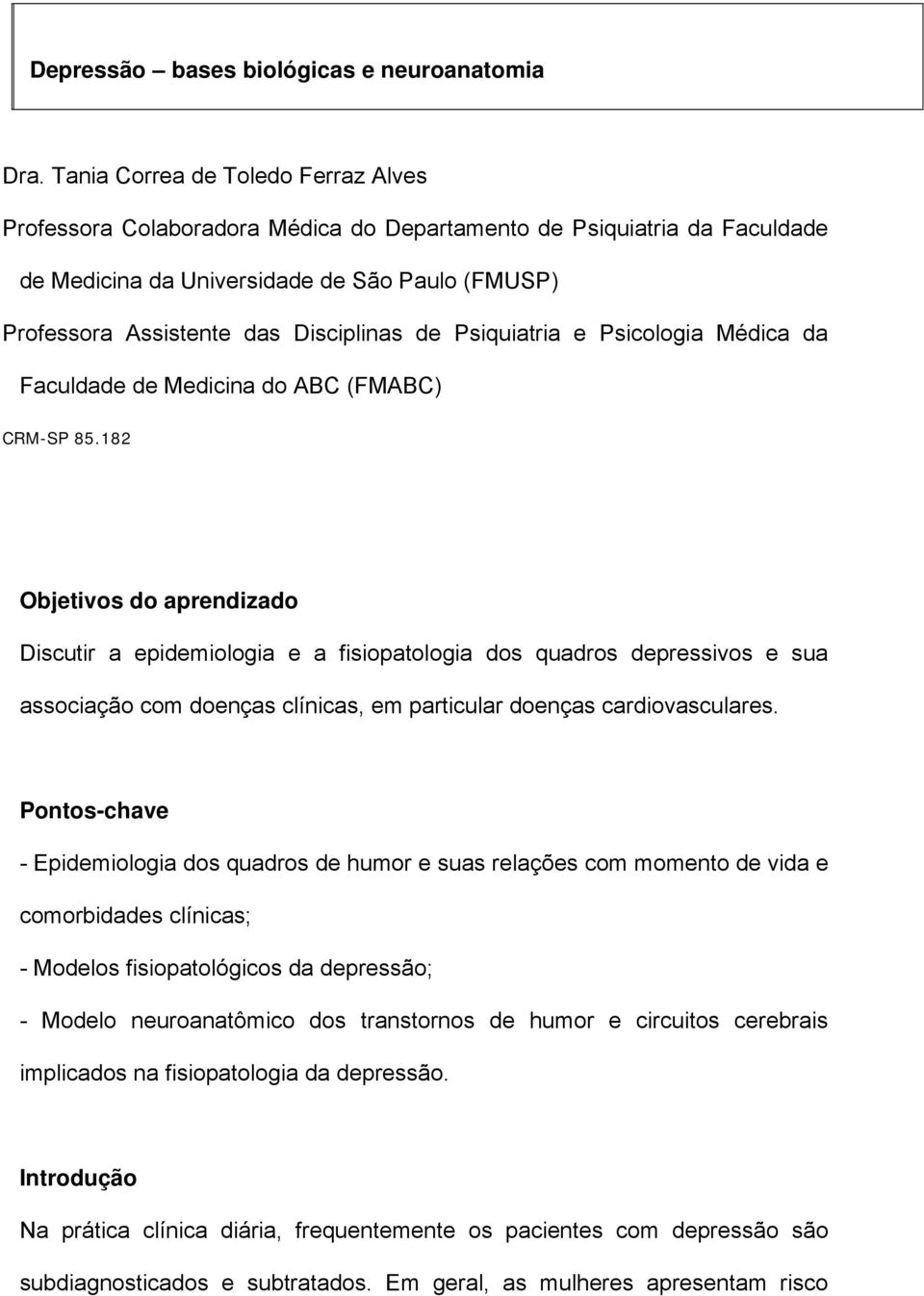 de Psiquiatria e Psicologia Médica da Faculdade de Medicina do ABC (FMABC) CRM-SP 85.