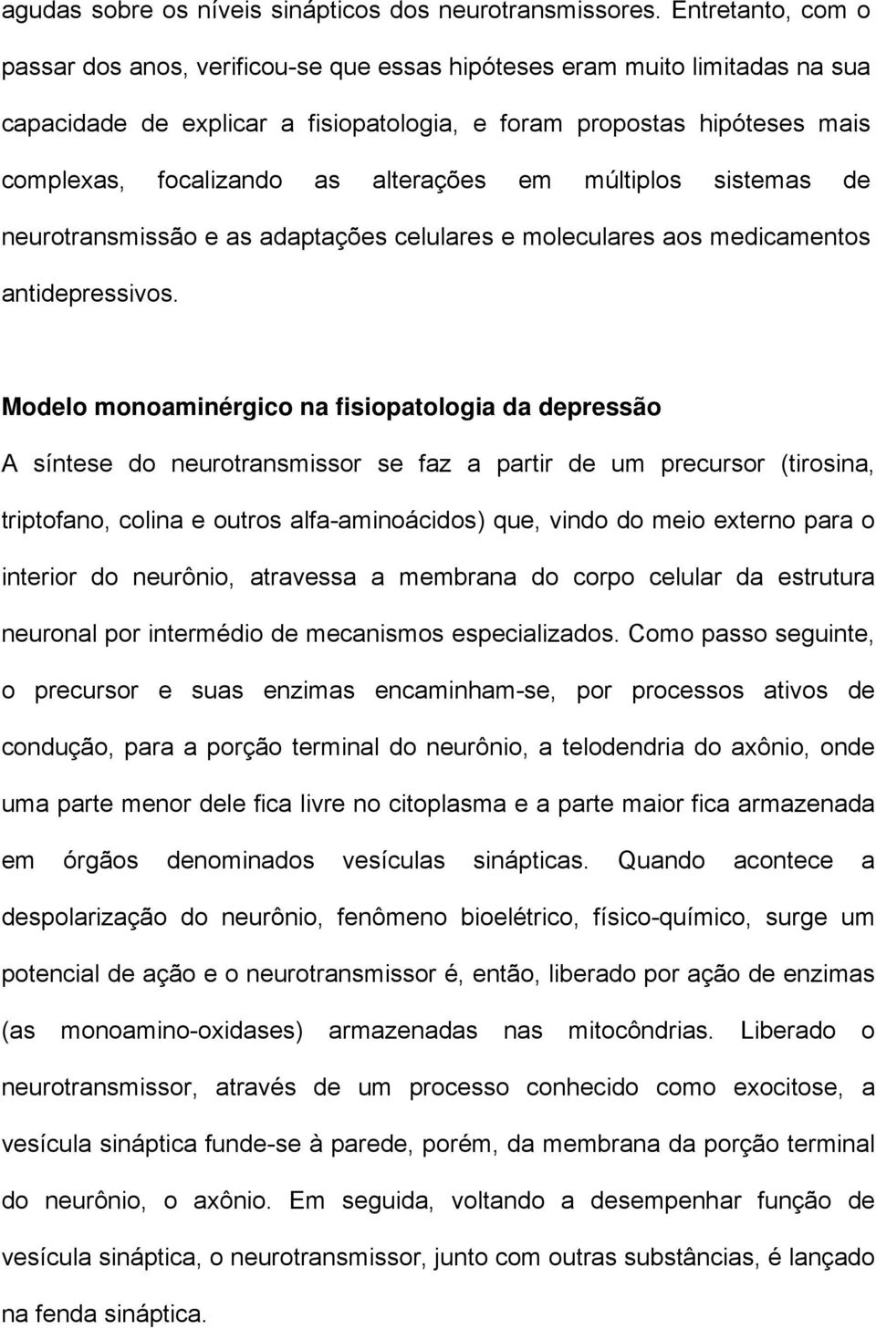 alterações em múltiplos sistemas de neurotransmissão e as adaptações celulares e moleculares aos medicamentos antidepressivos.