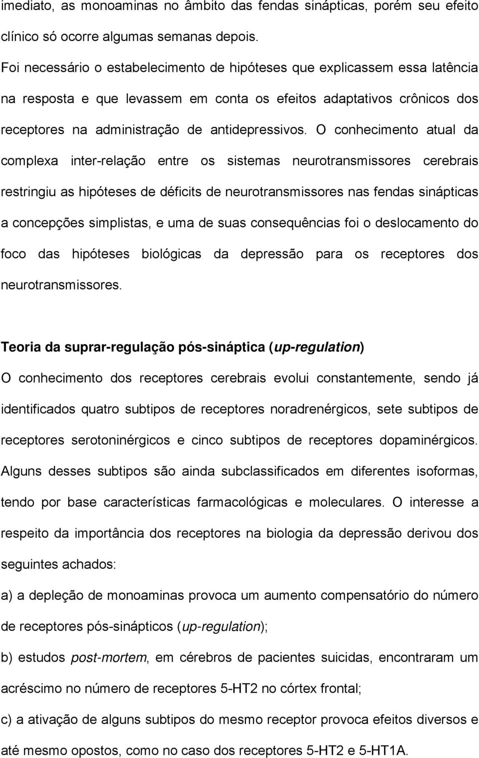 O conhecimento atual da complexa inter-relação entre os sistemas neurotransmissores cerebrais restringiu as hipóteses de déficits de neurotransmissores nas fendas sinápticas a concepções simplistas,