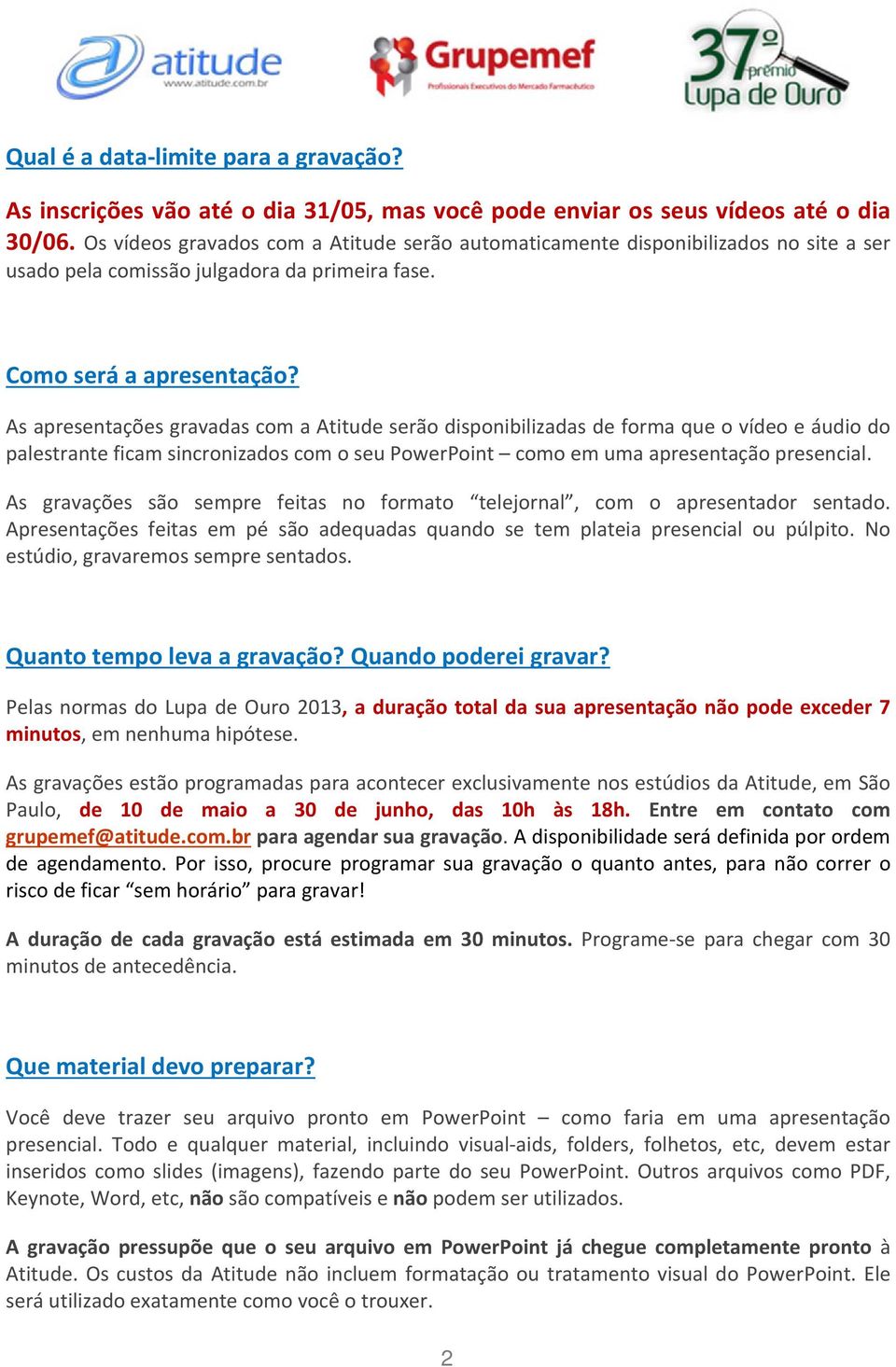 As apresentações gravadas com a Atitude serão disponibilizadas de forma que o vídeo e áudio do palestrante ficam sincronizados com o seu PowerPoint como em uma apresentação presencial.