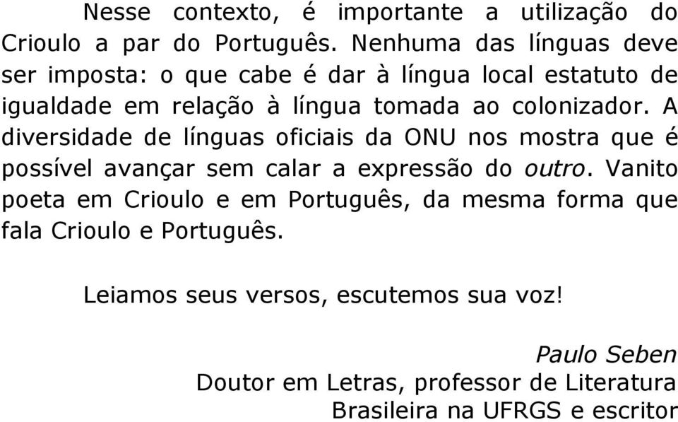 colonizador. A diversidade de línguas oficiais da ONU nos mostra que é possível avançar sem calar a expressão do outro.