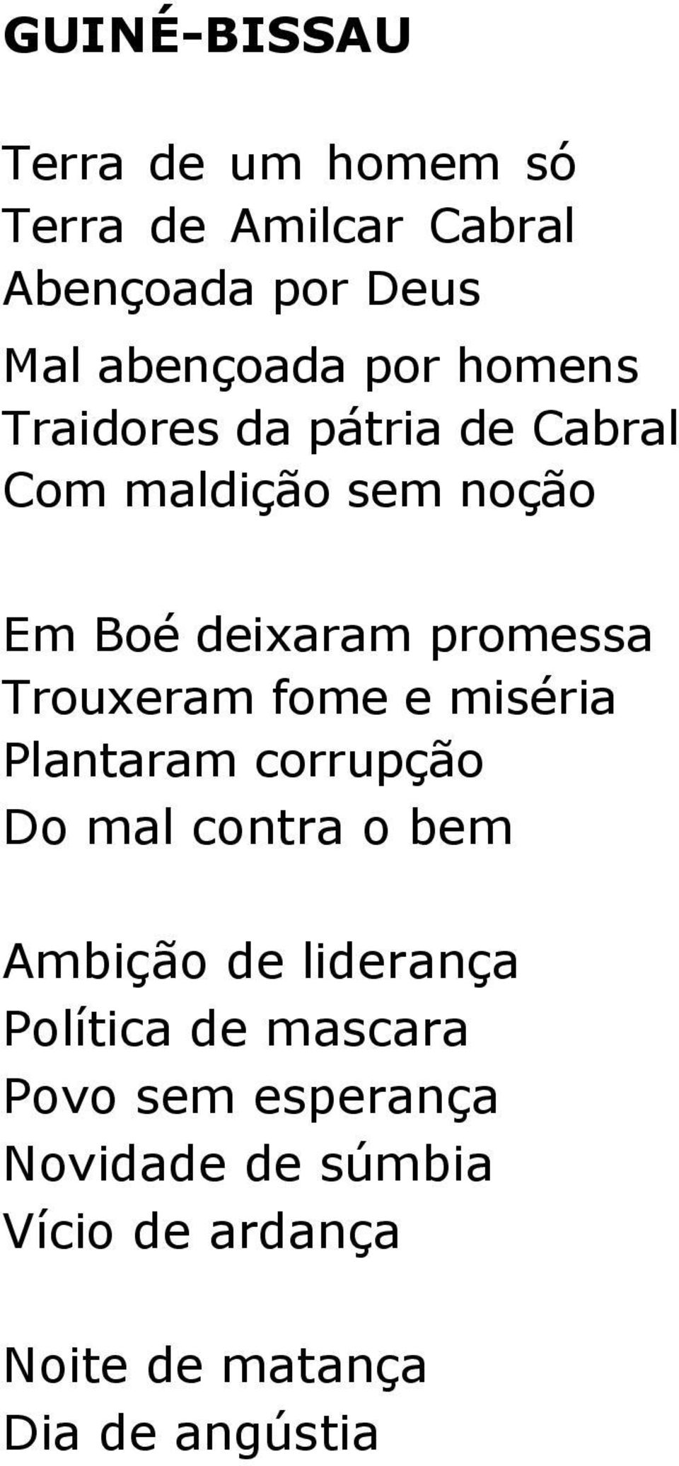 Trouxeram fome e miséria Plantaram corrupção Do mal contra o bem Ambição de liderança