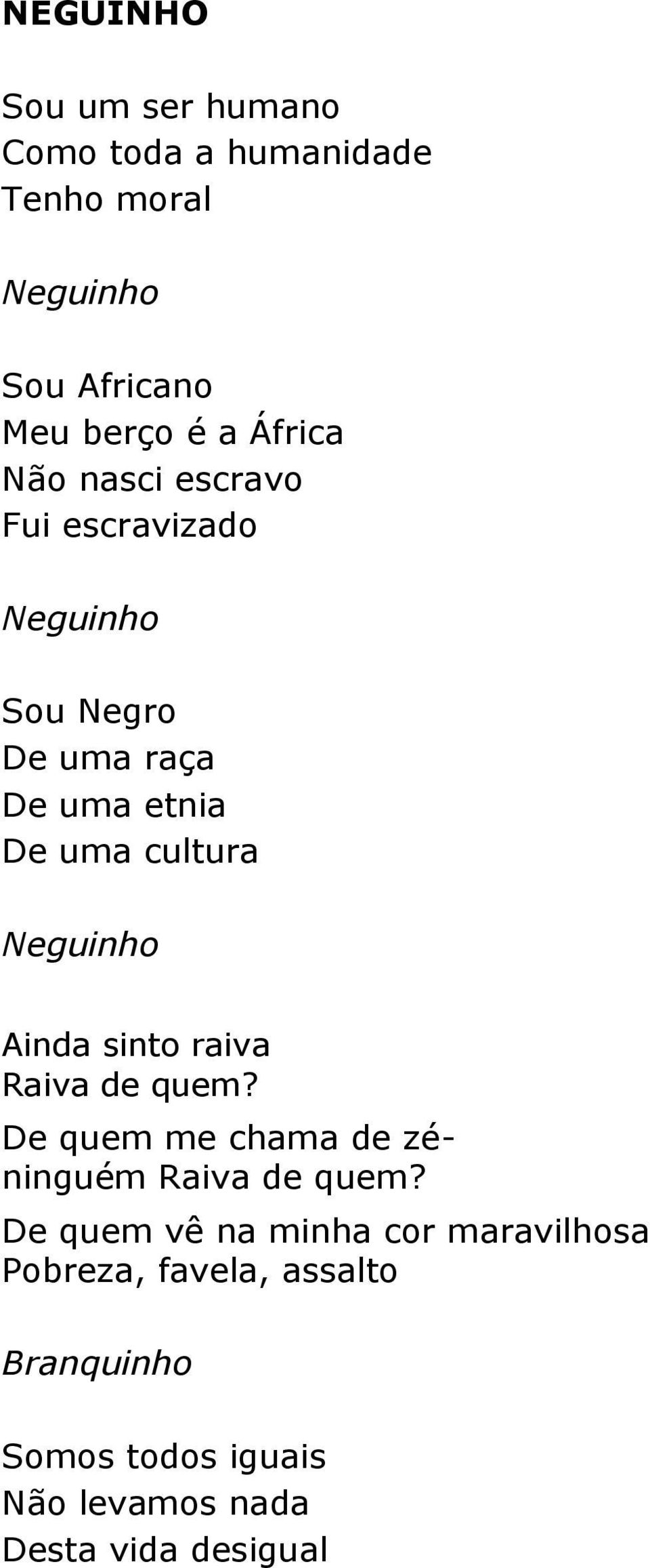 Neguinho Ainda sinto raiva Raiva de quem? De quem me chama de zéninguém Raiva de quem?