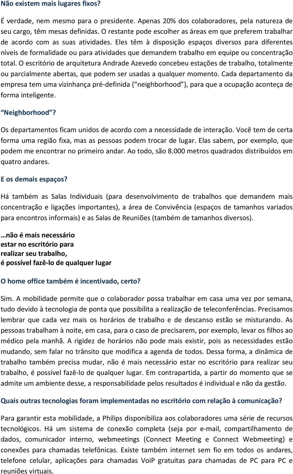 Eles têm à disposição espaços diversos para diferentes níveis de formalidade ou para atividades que demandem trabalho em equipe ou concentração total.