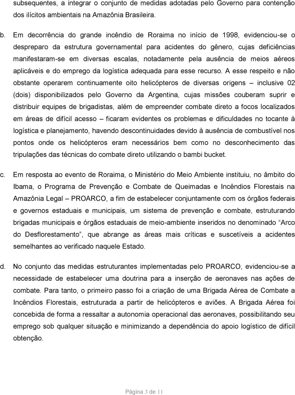 notadamente pela ausência de meios aéreos aplicáveis e do emprego da logística adequada para esse recurso.