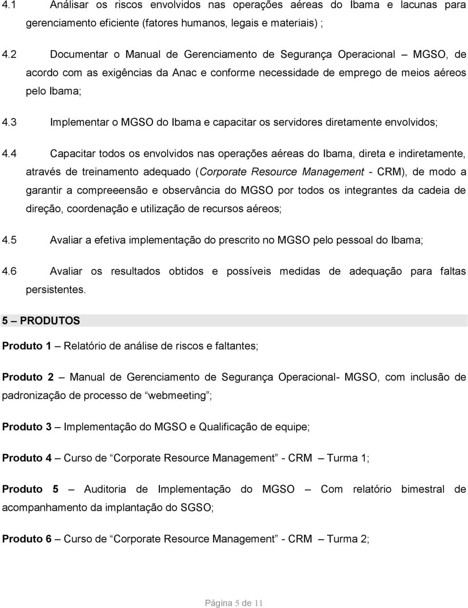 3 Implementar o MGSO do Ibama e capacitar os servidores diretamente envolvidos; 4.