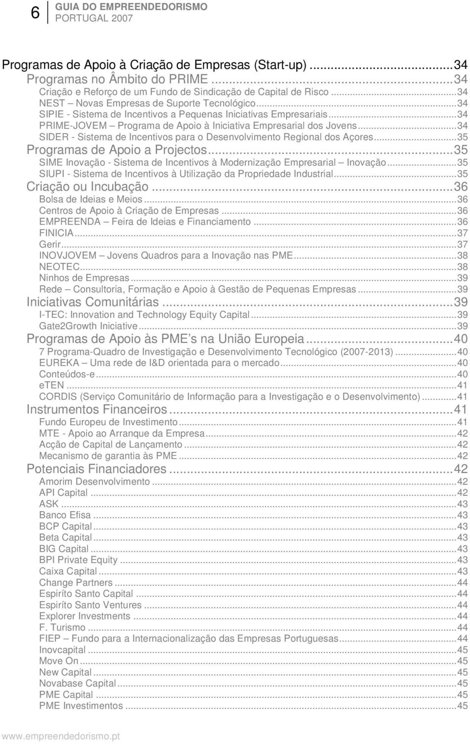 ..34 SIDER - Sistema de Incentivos para o Desenvolvimento Regional dos Açores...35 Programas de Apoio a Projectos...35 SIME Inovação - Sistema de Incentivos à Modernização Empresarial Inovação.