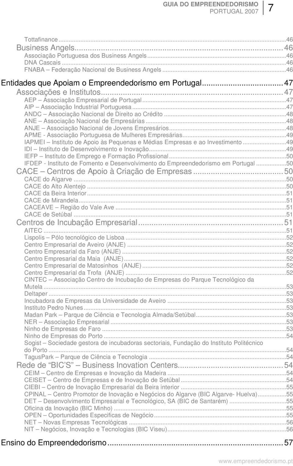 ..47 ANDC Associação Nacional de Direito ao Crédito...48 ANE Associação Nacional de Empresárias...48 ANJE Associação Nacional de Jovens Empresários.