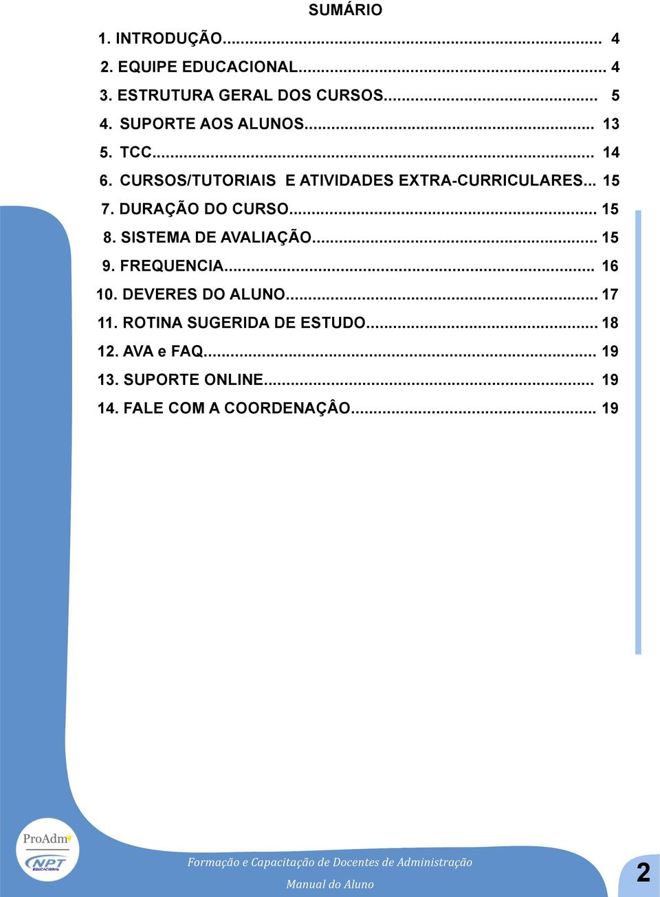 DURAÇÃO DO CURSO... 15 8. SISTEMA DE AVALIAÇÃO... 15 9. FREQUENCIA... 16 10. DEVERES DO ALUNO... 17 11.