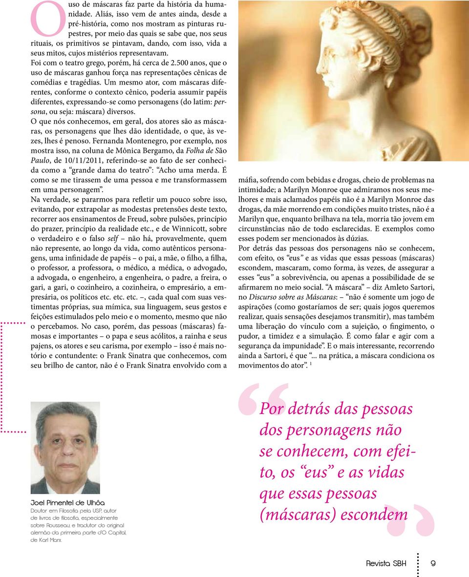 mitos, cujos mistérios representavam. Foi com o teatro grego, porém, há cerca de 2.500 anos, que o uso de máscaras ganhou força nas representações cênicas de comédias e tragédias.