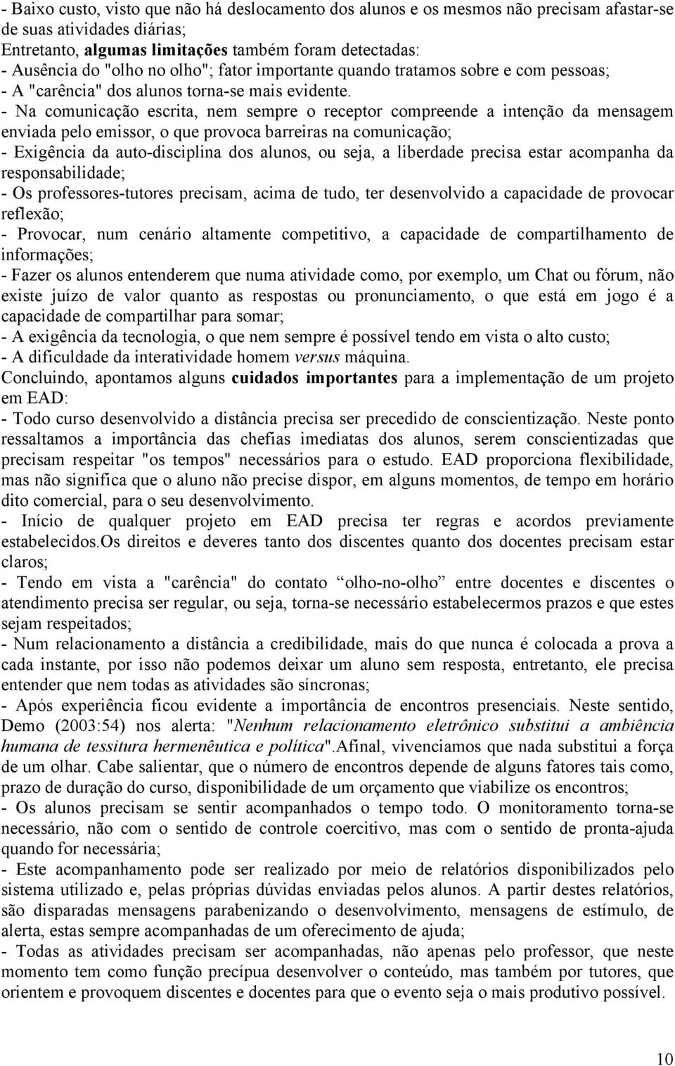 - Na comunicação escrita, nem sempre o receptor compreende a intenção da mensagem enviada pelo emissor, o que provoca barreiras na comunicação; - Exigência da auto-disciplina dos alunos, ou seja, a