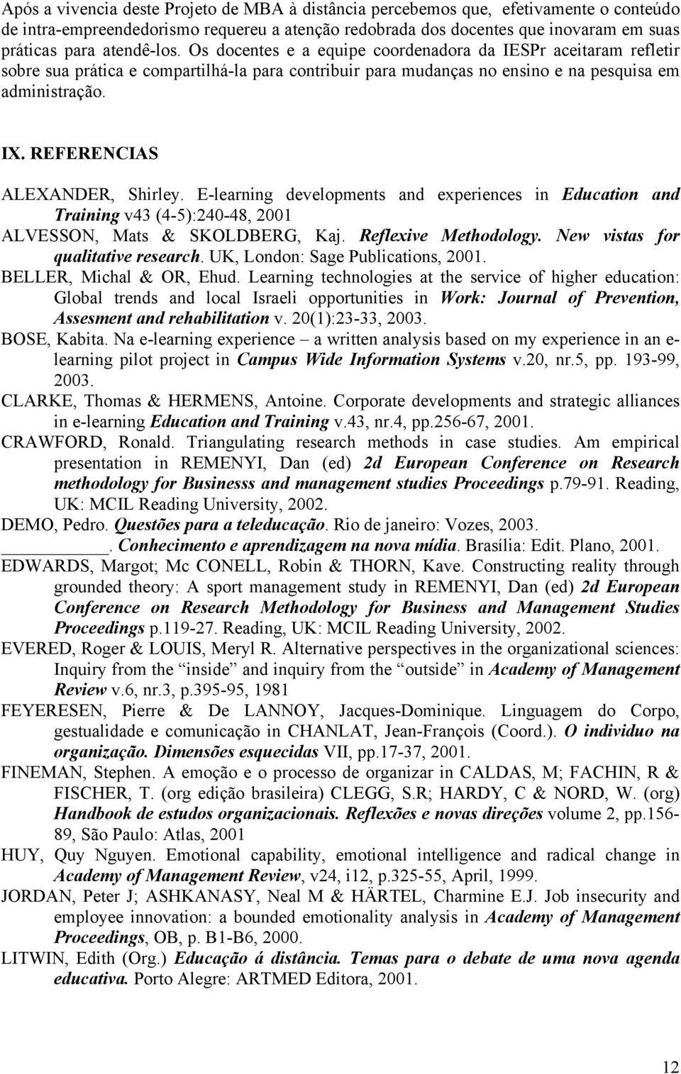 REFERENCIAS ALEXANDER, Shirley. E-learning developments and experiences in Education and Training v43 (4-5):240-48, 2001 ALVESSON, Mats & SKOLDBERG, Kaj. Reflexive Methodology.