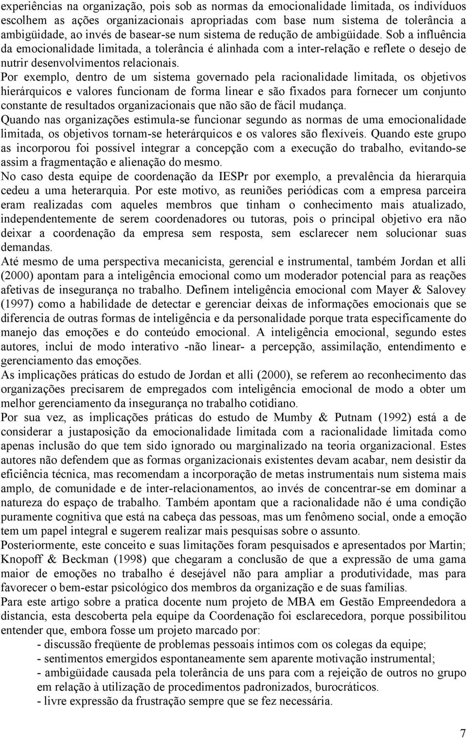 Por exemplo, dentro de um sistema governado pela racionalidade limitada, os objetivos hierárquicos e valores funcionam de forma linear e são fixados para fornecer um conjunto constante de resultados