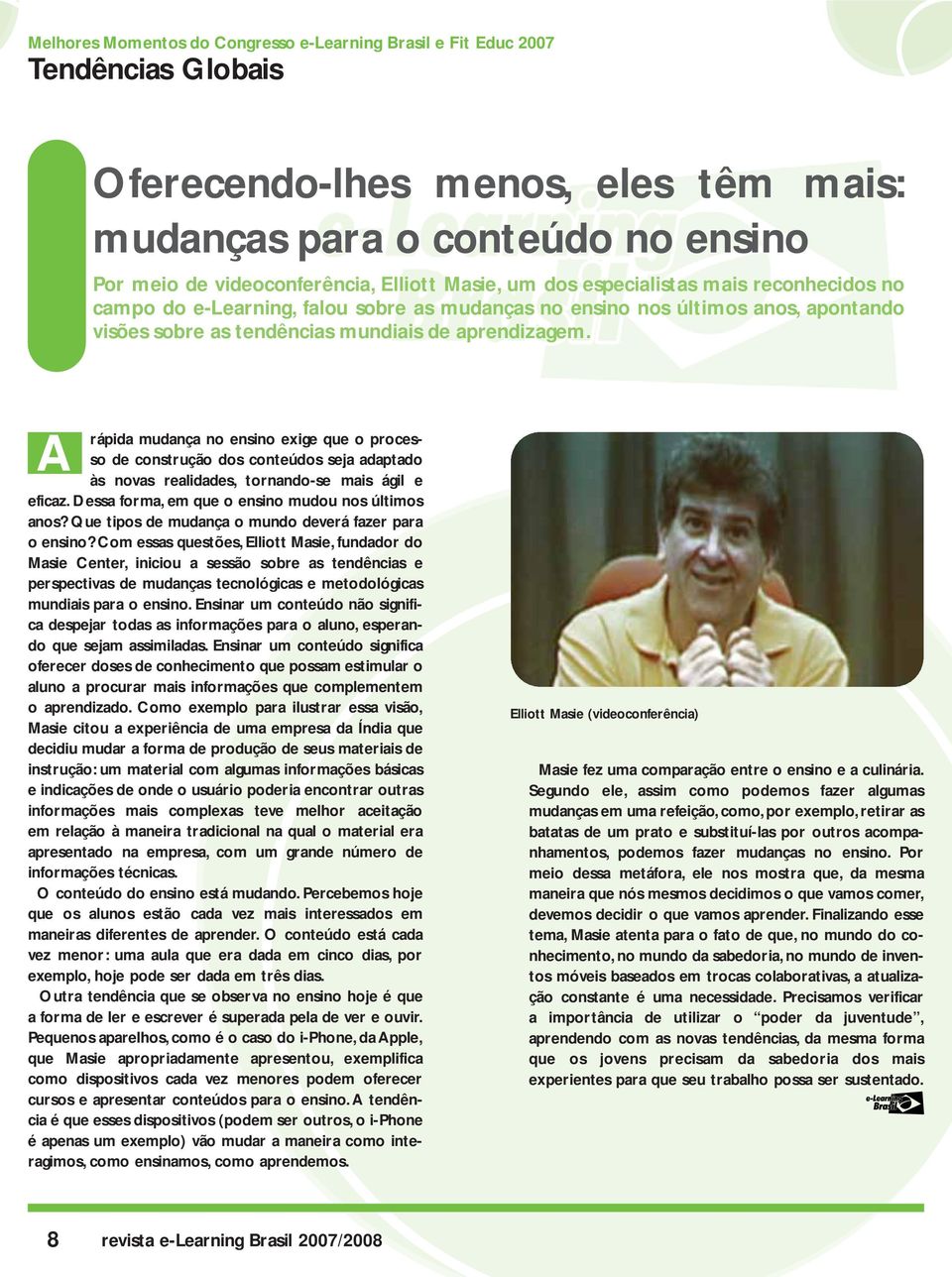 rápida mudança no ensino exige que o processo de construção dos conteúdos seja adaptado A às novas realidades, tornando-se mais ágil e eficaz. Dessa forma, em que o ensino mudou nos últimos anos?