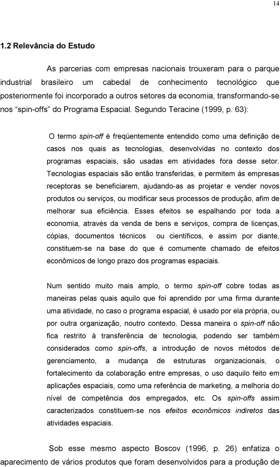 63): O termo spin-off é freqüentemente entendido como uma definição de casos nos quais as tecnologias, desenvolvidas no contexto dos programas espaciais, são usadas em atividades fora desse setor.