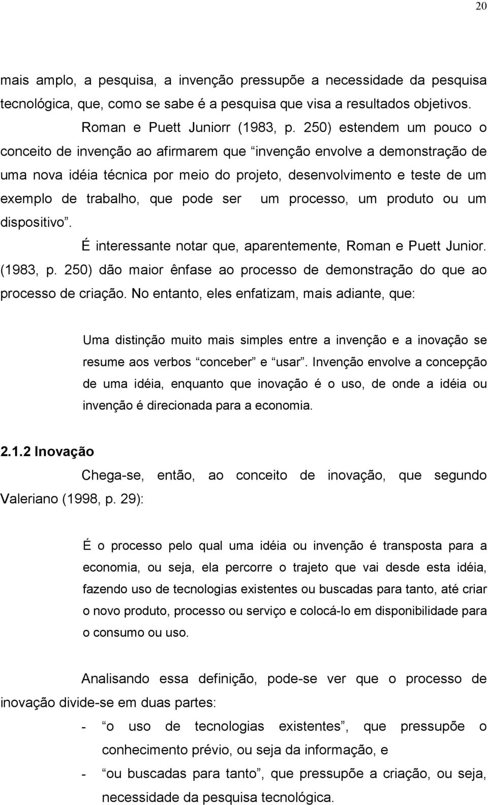 pode ser um processo, um produto ou um dispositivo. É interessante notar que, aparentemente, Roman e Puett Junior. (1983, p.