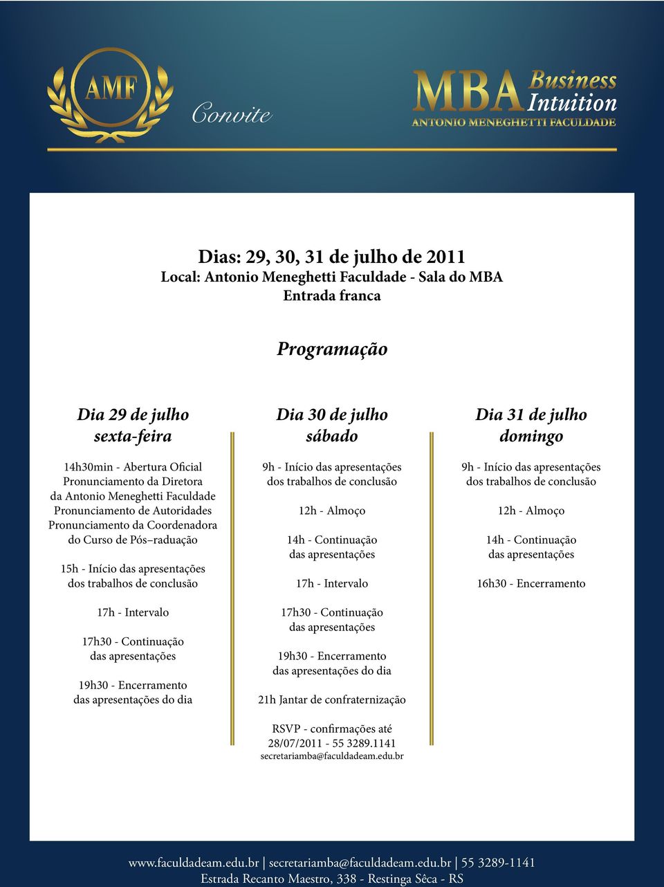 Intervalo 17h30 - Continuação das apresentações 19h30 - Encerramento das apresentações do dia Dia 30 de julho sábado 9h - Início das apresentações dos trabalhos de conclusão 12h - Almoço 14h -