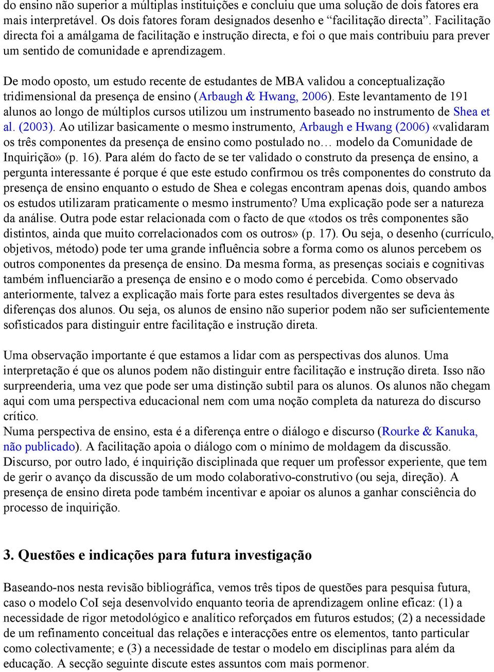 De modo oposto, um estudo recente de estudantes de MBA validou a conceptualização tridimensional da presença de ensino (Arbaugh & Hwang, 2006).