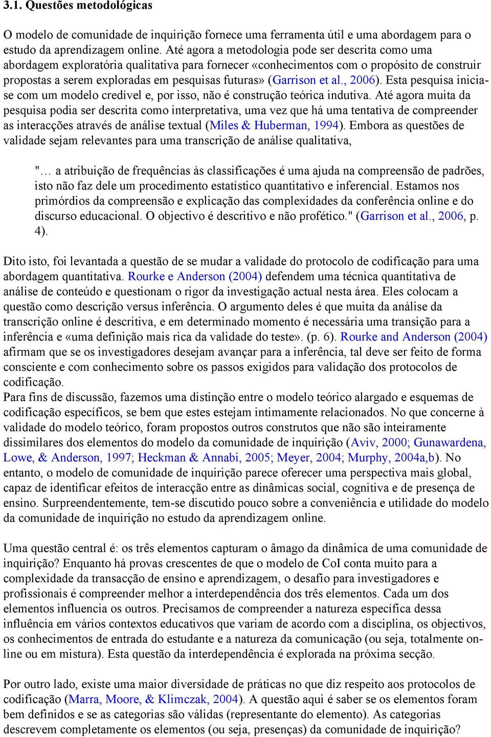 (Garrison et al., 2006). Esta pesquisa iniciase com um modelo credível e, por isso, não é construção teórica indutiva.