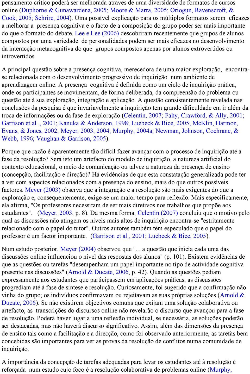 Lee e Lee (2006) descobriram recentemente que grupos de alunos compostos por uma variedade de personalidades podem ser mais eficazes no desenvolvimento da interacção metacognitiva do que grupos