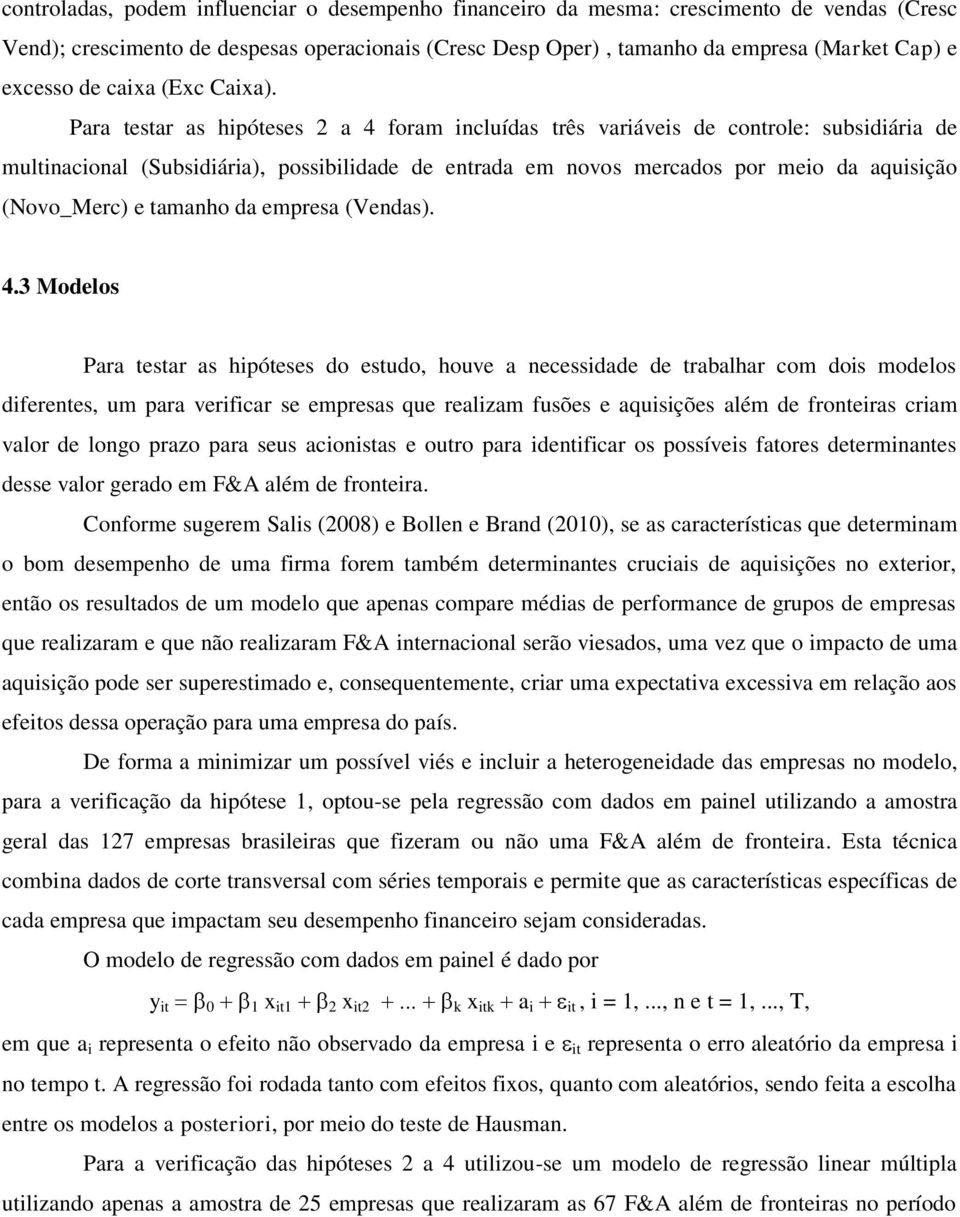 Para testar as hipóteses 2 a 4 foram incluídas três variáveis de controle: subsidiária de multinacional (Subsidiária), possibilidade de entrada em novos mercados por meio da aquisição (Novo_Merc) e