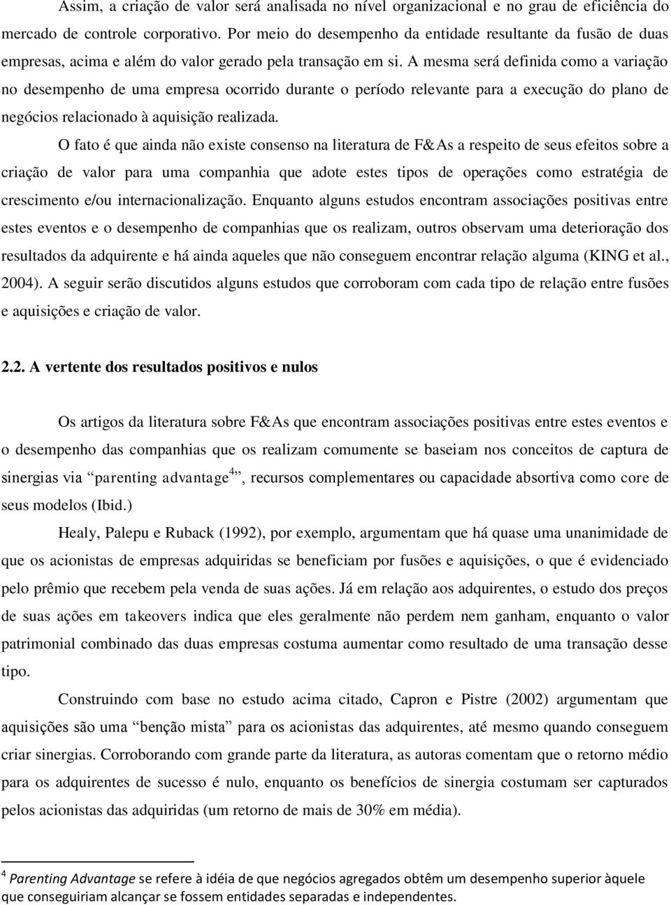 A mesma será definida como a variação no desempenho de uma empresa ocorrido durante o período relevante para a execução do plano de negócios relacionado à aquisição realizada.