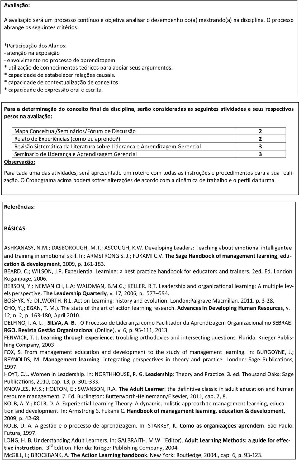 argumentos. * capacidade de estabelecer relações causais. * capacidade de contextualização de conceitos * capacidade de expressão oral e escrita.