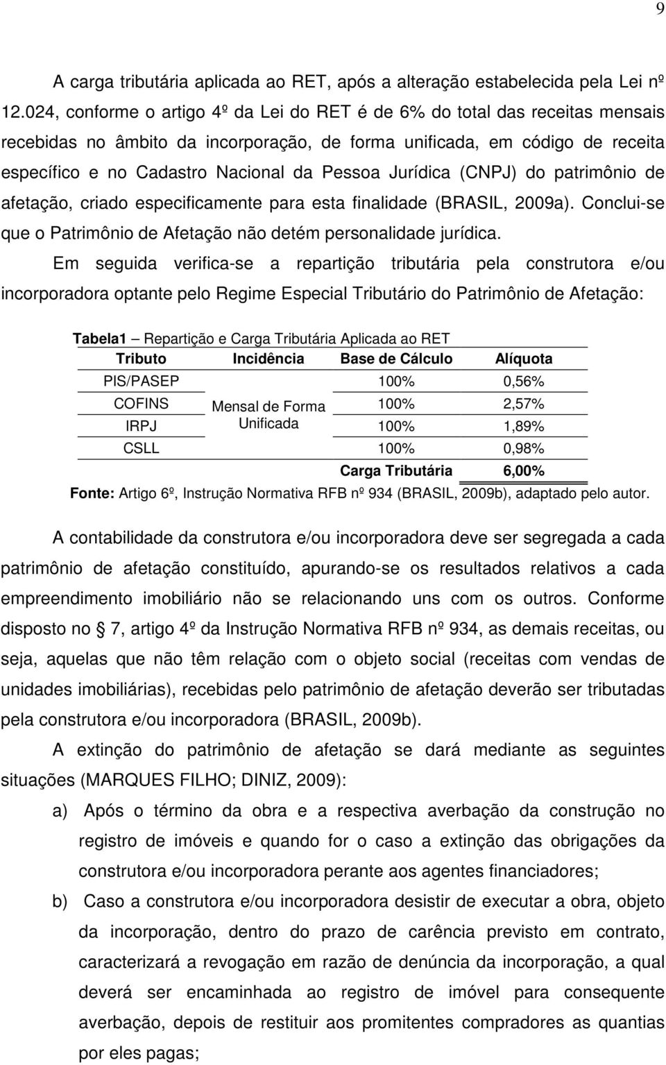 Jurídica (CNPJ) do patrimônio de afetação, criado especificamente para esta finalidade (BRASIL, 2009a). Conclui-se que o Patrimônio de Afetação não detém personalidade jurídica.