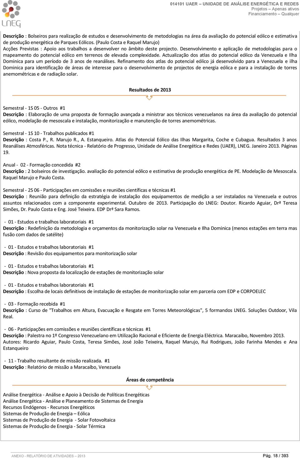 Desenvolvimento e aplicação de metodologias para o mapeamento do potencial eólico em terrenos de elevada complexidade.