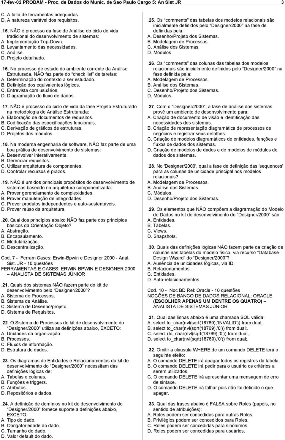 No processo de estudo do ambiente corrente da Análise Estruturada, NÃO faz parte do check list de tarefas: A. Determinação do contexto a ser estudado. B. Definição dos equivalentes lógicos. C.