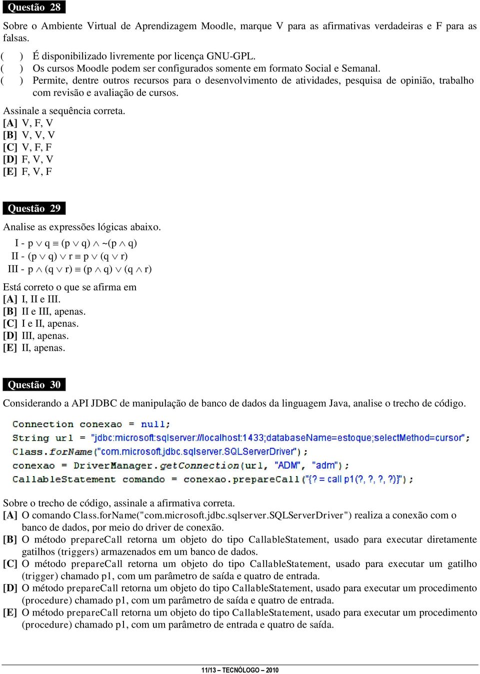 ( ) Permite, dentre outros recursos para o desenvolvimento de atividades, pesquisa de opinião, trabalho com revisão e avaliação de cursos. Assinale a sequência correta.