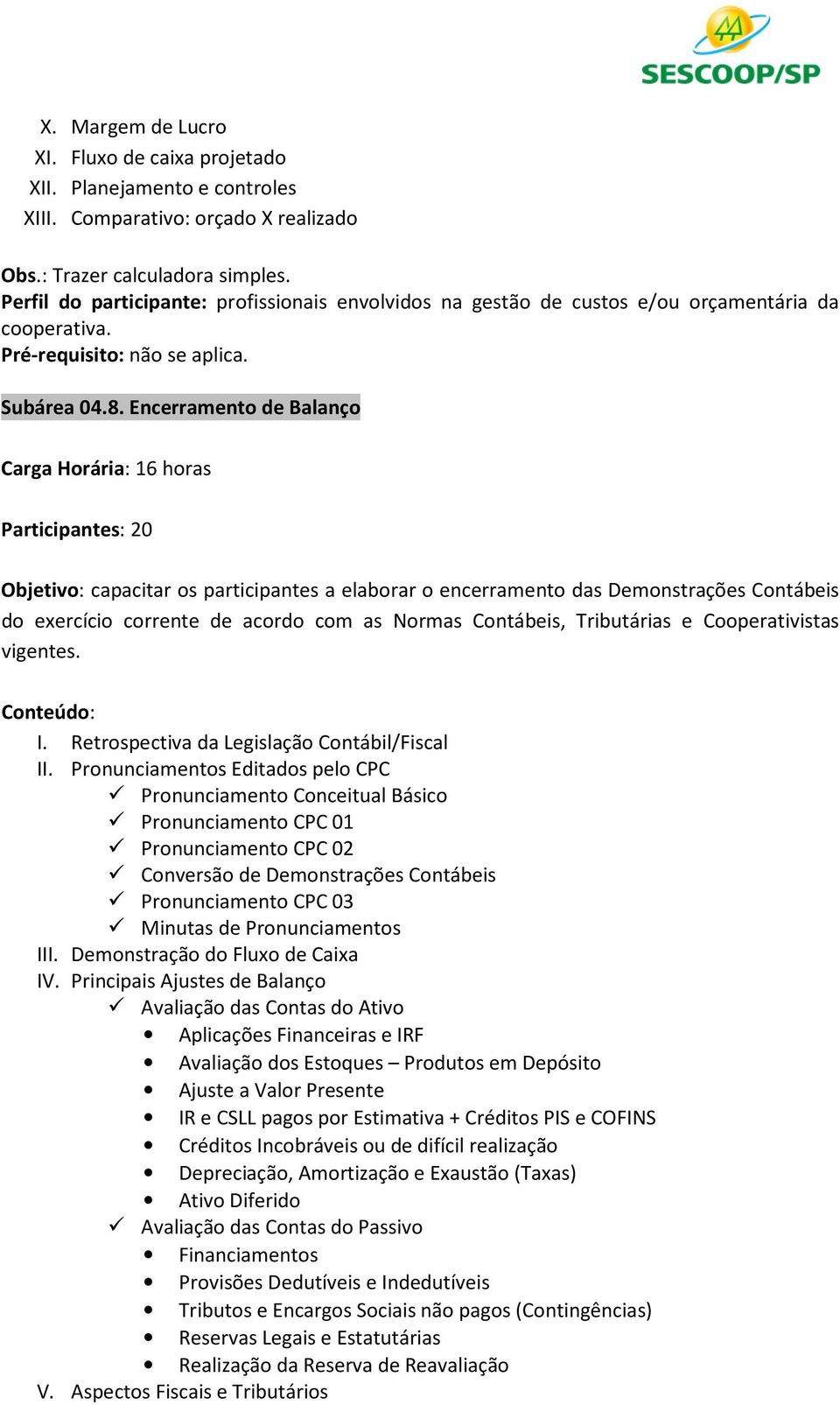 Encerramento de Balanço Carga Horária: 16 horas Participantes: 20 Objetivo: capacitar os participantes a elaborar o encerramento das Demonstrações Contábeis do exercício corrente de acordo com as