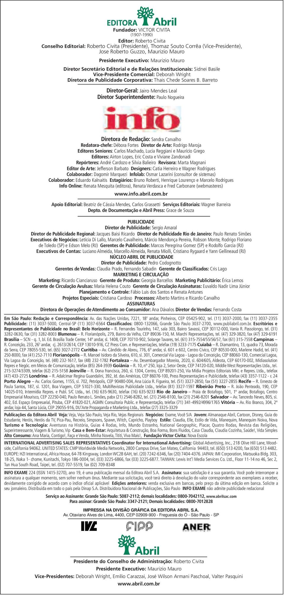 Barreto Diretor-Geral: Jairo Mendes Leal Diretor Superintendente: Paulo Nogueira Diretora de Redação: Sandra Carvalho Redatora-chefe: Débora Fortes Diretor de Arte: Rodrigo Maroja Editores Seniores: