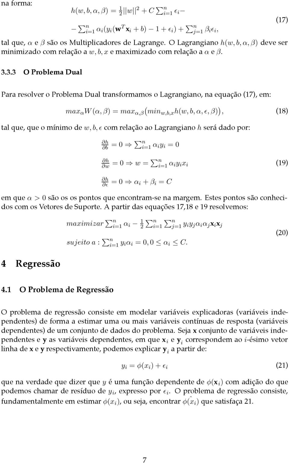 3.3 O Problema Dual (17) Para resolver o Problema Dual transformamos o Lagrangiano, na equação (17), em: max α W (α, β) =max α,β ( minw,b,x h(w, b, α, ɛ, β) ), (18) tal que, que o mínimo de w, b, ɛ