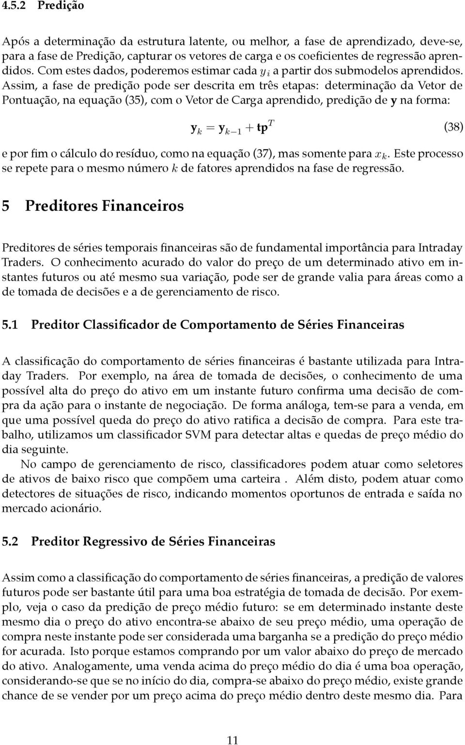 Assim, a fase de predição pode ser descrita em três etapas: determinação da Vetor de Pontuação, na equação (35), com o Vetor de Carga aprendido, predição de y na forma: y k = y k 1 + tp T (38) e por