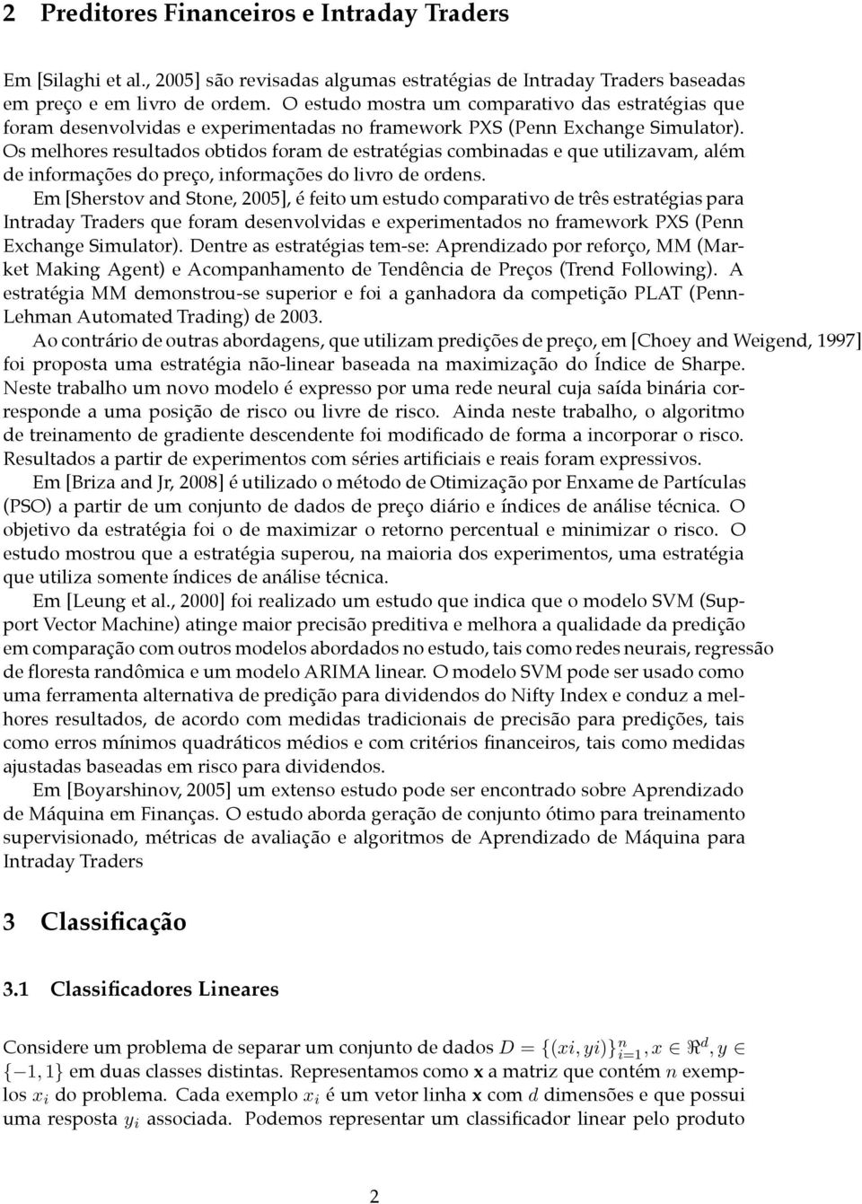 Os melhores resultados obtidos foram de estratégias combinadas e que utilizavam, além de informações do preço, informações do livro de ordens.