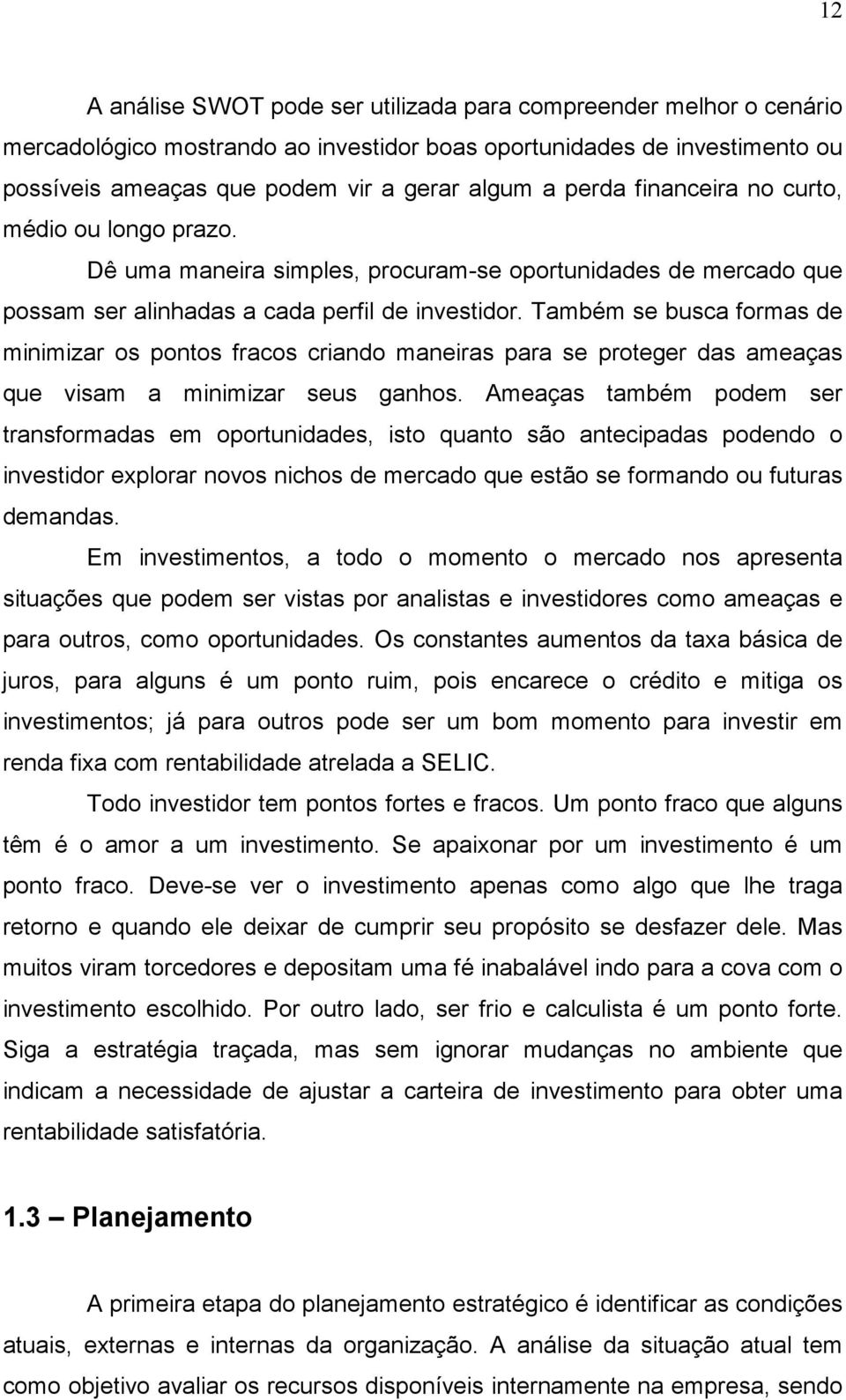 Também se busca formas de minimizar os pontos fracos criando maneiras para se proteger das ameaças que visam a minimizar seus ganhos.