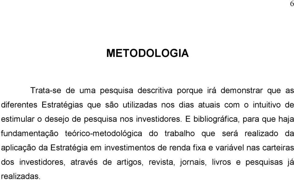 E bibliográfica, para que haja fundamentação teórico-metodológica do trabalho que será realizado da aplicação da