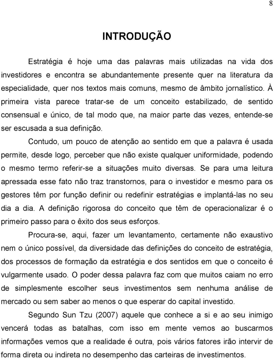 À primeira vista parece tratar-se de um conceito estabilizado, de sentido consensual e único, de tal modo que, na maior parte das vezes, entende-se ser escusada a sua definição.