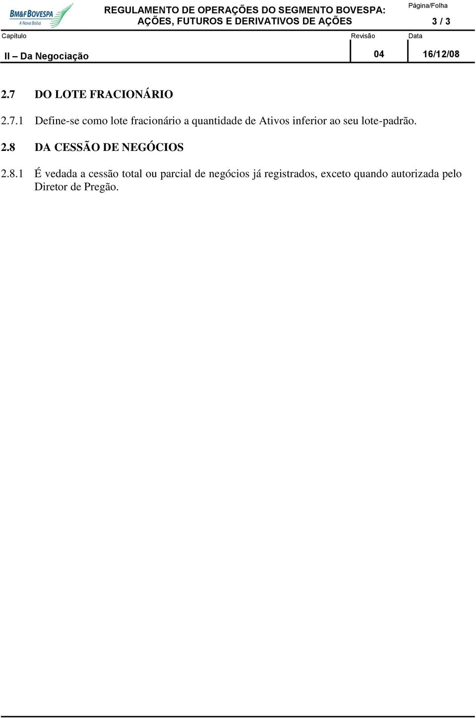 1 Define-se como lote fracionário a quantidade de Ativos inferior ao seu