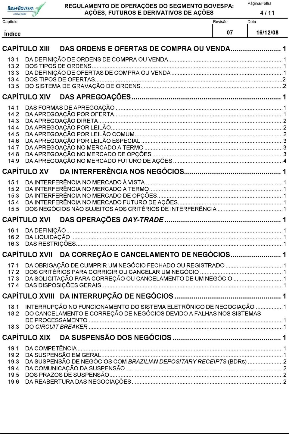 .. 2 14.4 DA APREGOAÇÃO POR LEILÃO... 2 14.5 DA APREGOAÇÃO POR LEILÃO COMUM... 2 14.6 DA APREGOAÇÃO POR LEILÃO ESPECIAL... 3 14.7 DA APREGOAÇÃO NO MERCADO A TERMO... 3 14.8 DA APREGOAÇÃO NO MERCADO DE OPÇÕES.