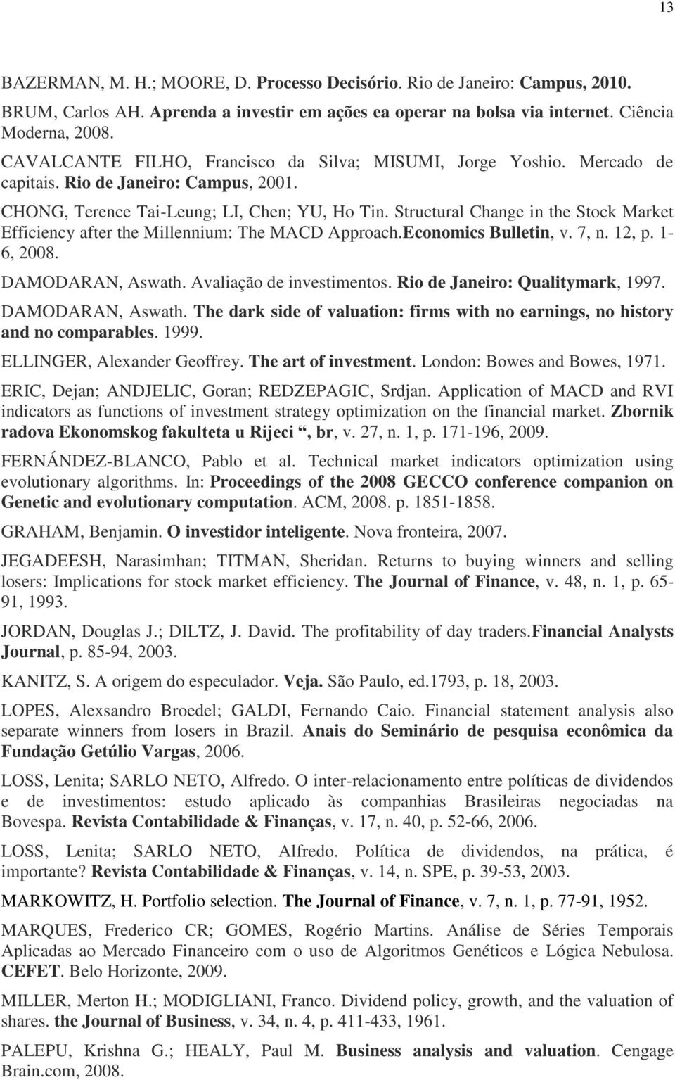 Structural Change in the Stock Market Efficiency after the Millennium: The MACD Approach.Economics Bulletin, v. 7, n. 12, p. 1-6, 2008. DAMODARAN, Aswath. Avaliação de investimentos.